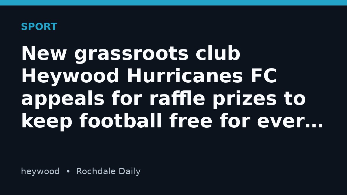 New grassroots club Heywood Hurricanes FC appeals for raffle prizes to keep football free for every child