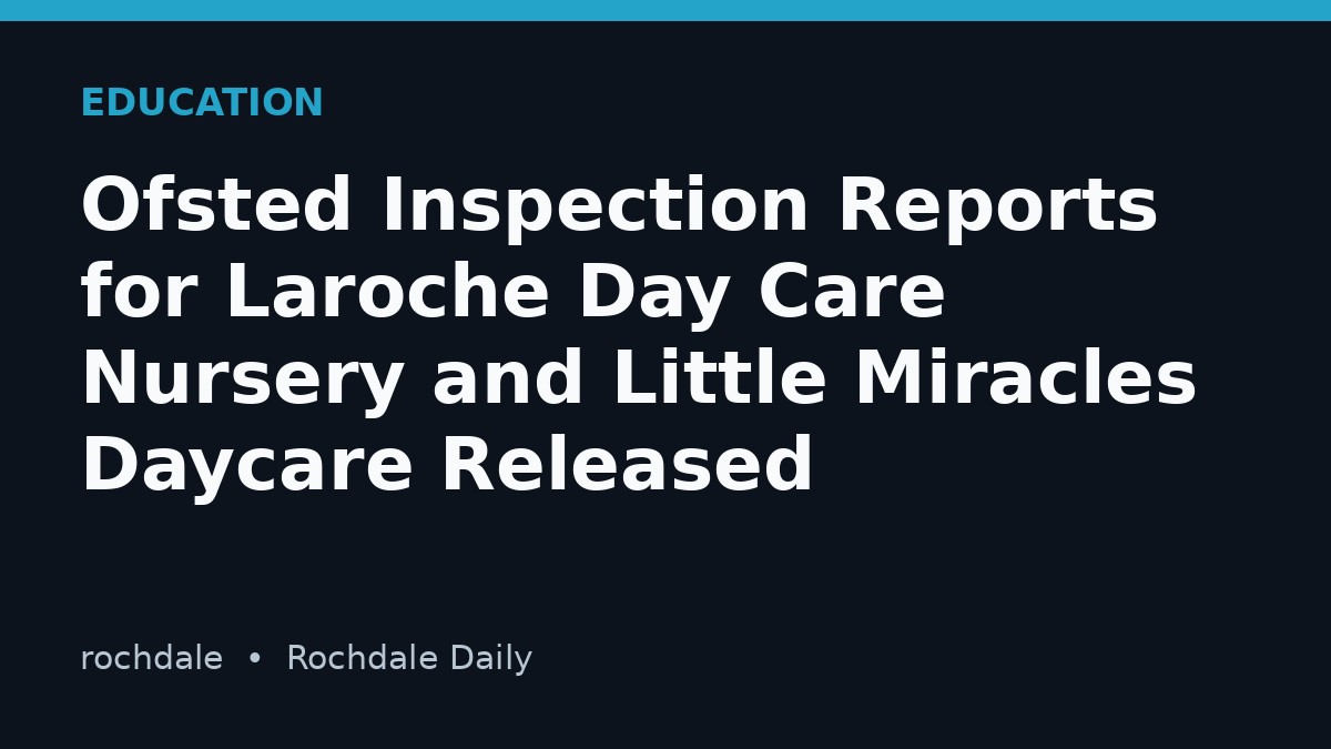 Ofsted Inspection Reports for Laroche Day Care Nursery and Little Miracles Daycare Released