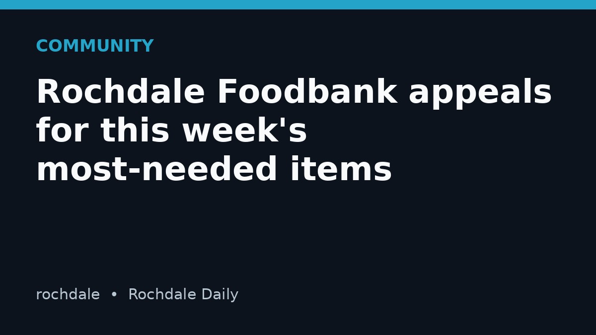 Rochdale Foodbank appeals for this week's most-needed items