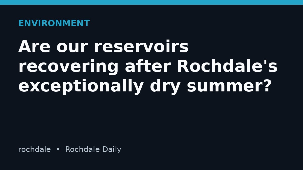 Are our reservoirs recovering after Rochdale's exceptionally dry summer?