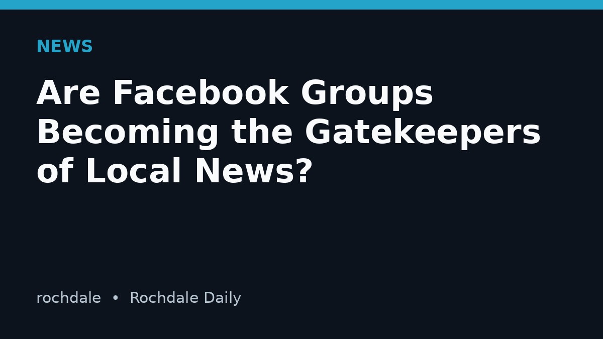 Are Facebook Groups Becoming the Gatekeepers of Local News?
